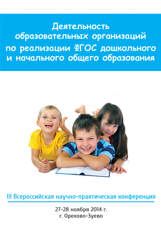 Деятельность образовательных организаций по реализации ФГОС дошкольного и начального общего образования. / Материалы III Всероссийской научно-практической конференции. 27-28 ноября 2014. Г. Орехово-Зуево