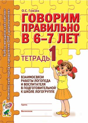 Говорим правильно в 6-7 лет. Тетрадь 1 взаимосвязи работы логопеда и воспитателя в подготовительной к школе логогруппе. А4