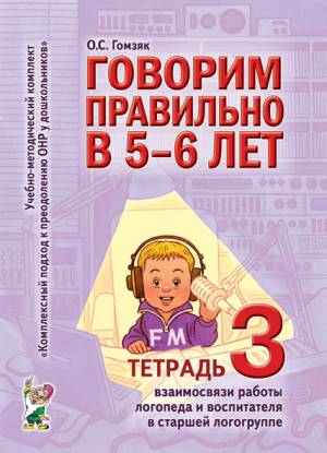 Говорим правильно в 5-6 лет. Тетрадь 3 взаимосвязи работы логопеда и воспитателя в старшей логогруппе. А4