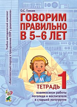 Говорим правильно в 5-6 лет. Тетрадь 1 взаимосвязи работы логопеда и воспитателя в старшей логогруппе. А4