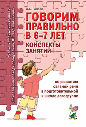 Говорим правильно в 6-7 лет. Конспекты занятий по развитию связной речи в подготовительной к школе логогруппе. А6
